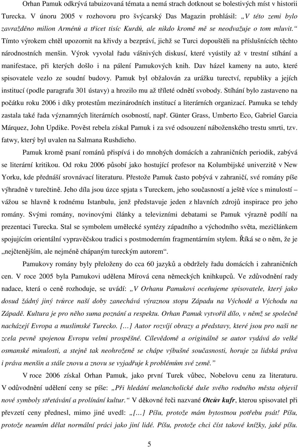 Tímto výrokem chtěl upozornit na křivdy a bezpráví, jichž se Turci dopouštěli na příslušnících těchto národnostních menšin.