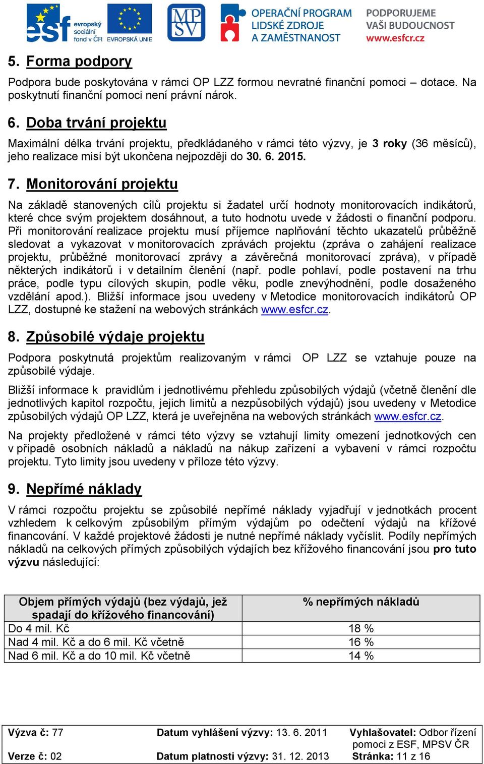 Mnitrvání prjektu Na základě stanvených cílů prjektu si žadatel určí hdnty mnitrvacích indikátrů, které chce svým prjektem dsáhnut, a tut hdntu uvede v žádsti finanční pdpru.