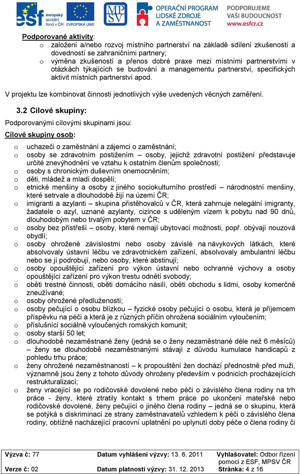 2 Cílvé skupiny: Pdprvanými cílvými skupinami jsu: Cílvé skupiny sb: uchazeči zaměstnání a zájemci zaměstnání; sby se zdravtním pstižením sby, jejichž zdravtní pstižení představuje určité znevýhdnění