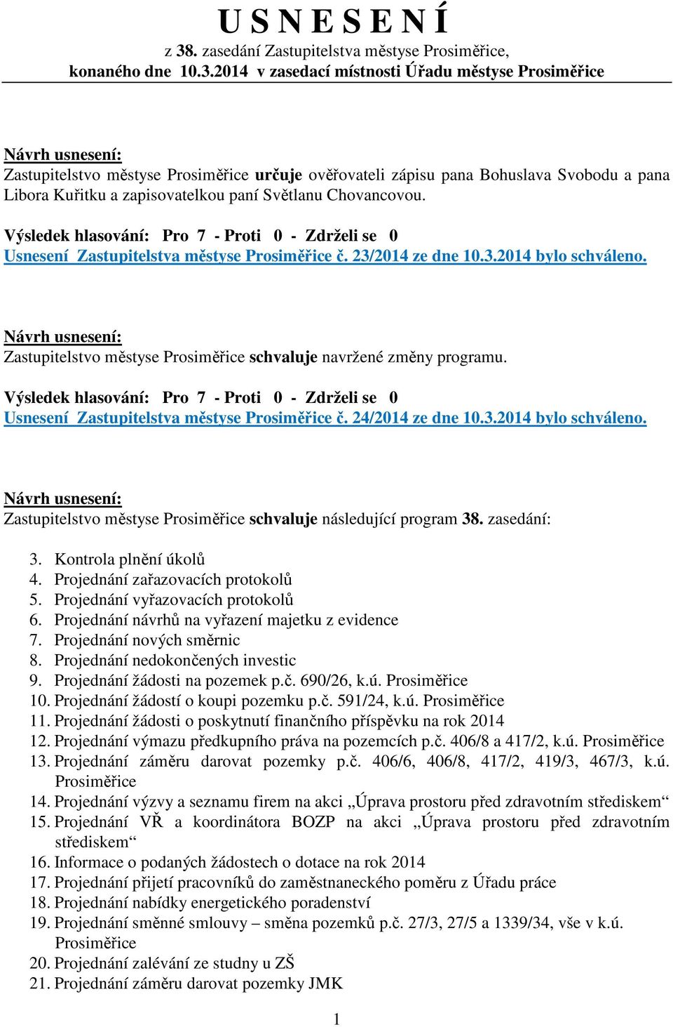 2014 v zasedací místnosti Úřadu městyse Prosiměřice Zastupitelstvo městyse Prosiměřice určuje ověřovateli zápisu pana Bohuslava Svobodu a pana Libora Kuřitku a zapisovatelkou paní Světlanu