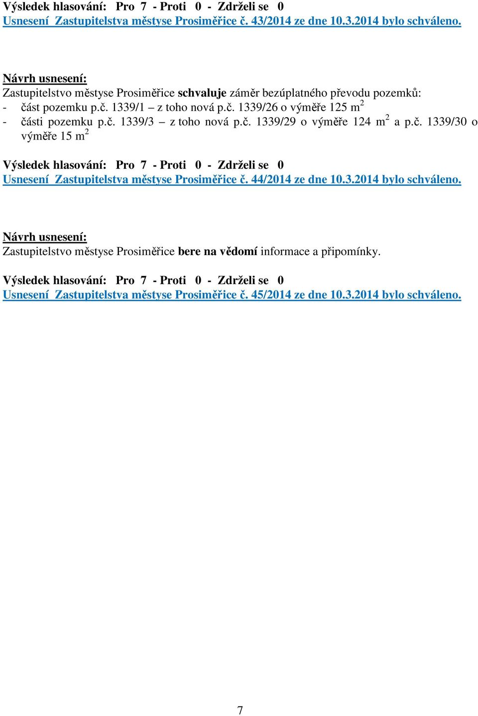č. 1339/3 z toho nová p.č. 1339/29 o výměře 124 m 2 a p.č. 1339/30 o výměře 15 m 2 Usnesení Zastupitelstva městyse Prosiměřice č. 44/2014 ze dne 10.