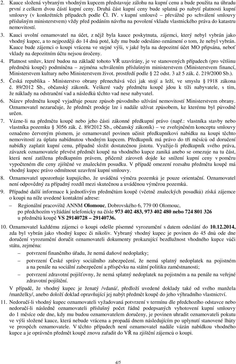 v kupní smlouvě převážně po schválení smlouvy příslušným ministerstvem) vždy před podáním návrhu na povolení vkladu vlastnického práva do katastru nemovitostí. 3.