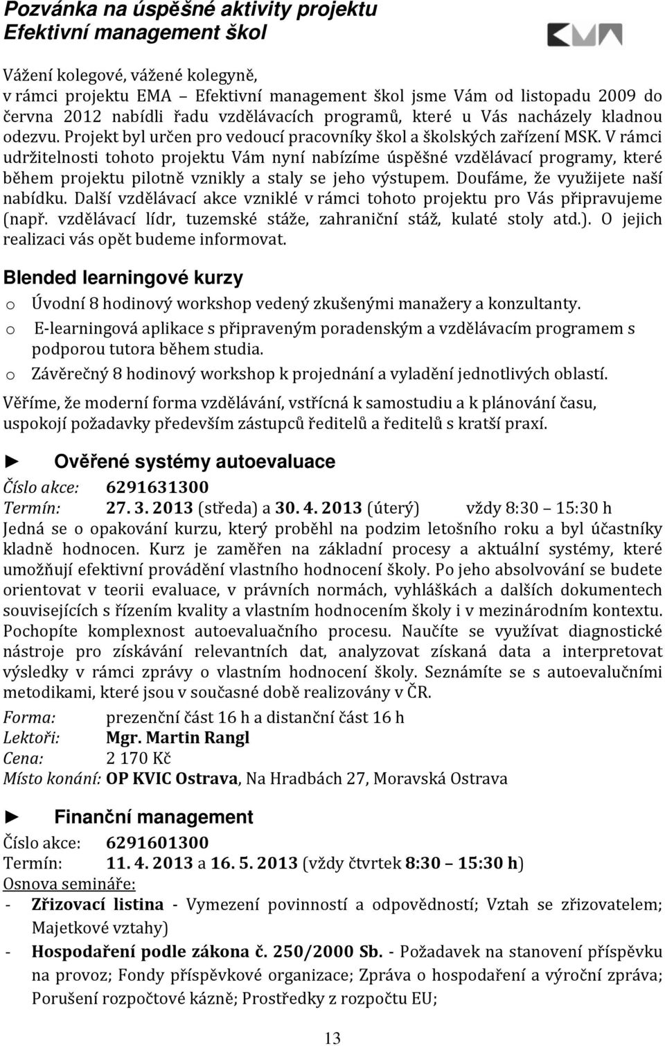 V rámci udržitelnosti tohoto projektu Vám nyní nabízíme úspěšné vzdělávací programy, které během projektu pilotně vznikly a staly se jeho výstupem. Doufáme, že využijete naší nabídku.