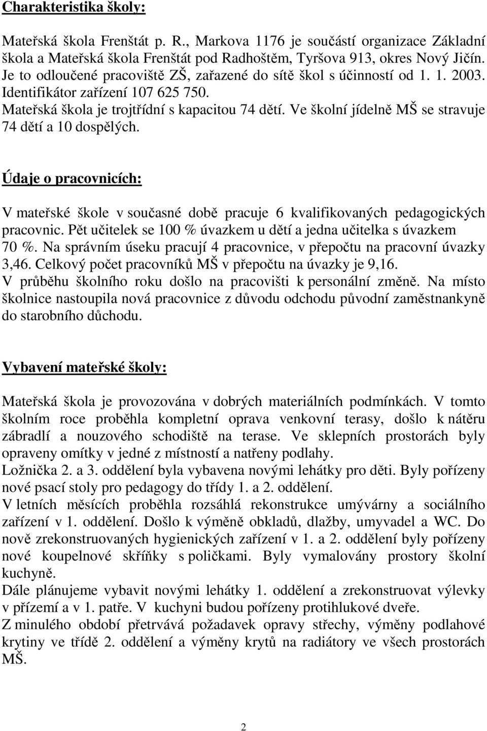 Ve školní jídelně MŠ se stravuje 74 dětí a 10 dospělých. Údaje o pracovnicích: V mateřské škole v současné době pracuje 6 kvalifikovaných pedagogických pracovnic.