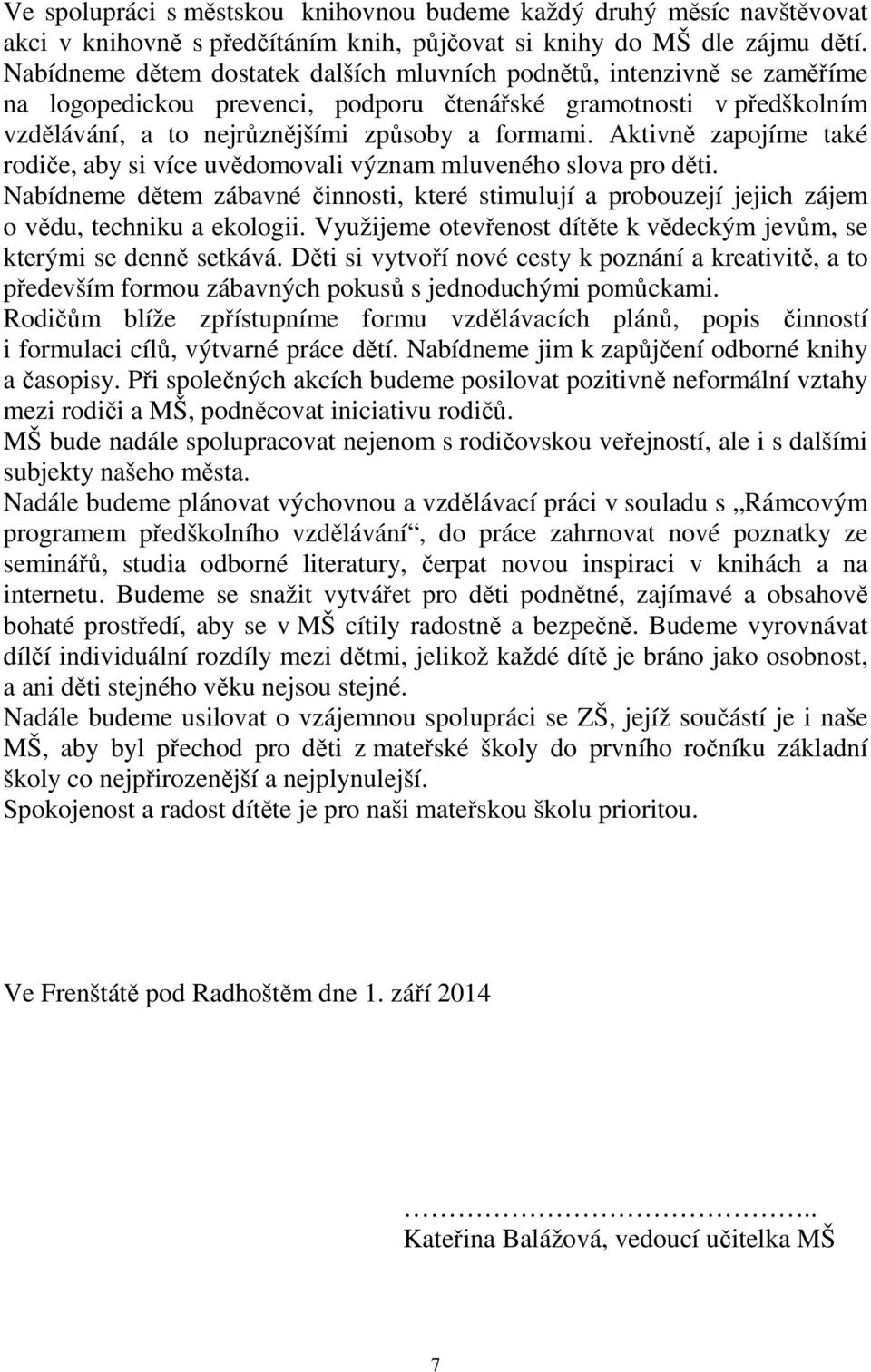 Aktivně zapojíme také rodiče, aby si více uvědomovali význam mluveného slova pro děti. Nabídneme dětem zábavné činnosti, které stimulují a probouzejí jejich zájem o vědu, techniku a ekologii.