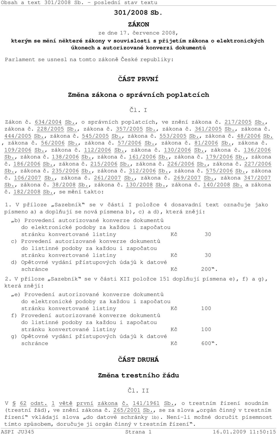 Změna zákona o správních poplatcích Čl. I Zákon č. 634/2004 Sb., o správních poplatcích, ve znění zákona č. 217/2005 Sb., zákona č. 228/2005 Sb., zákona č. 357/2005 Sb., zákona č. 361/2005 Sb.