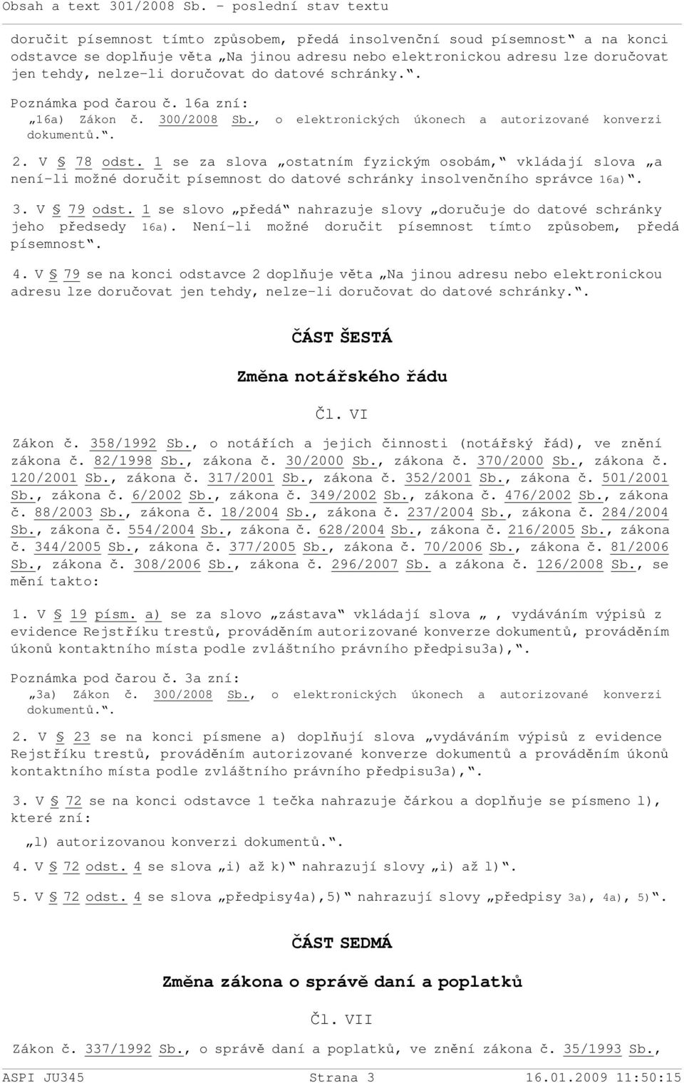 1 se za slova ostatním fyzickým osobám, vkládají slova a není-li možné doručit písemnost do datové schránky insolvenčního správce 16a). 3. V 79 odst.