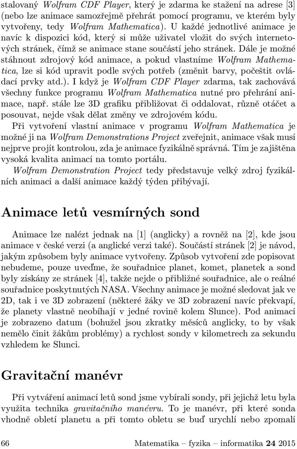 Dále je možné stáhnout zdrojový kód animace, a pokud vlastníme Wolfram Mathematica, lze si kód upravit podle svých potřeb (změnit barvy, počeštit ovládací prvky atd.).