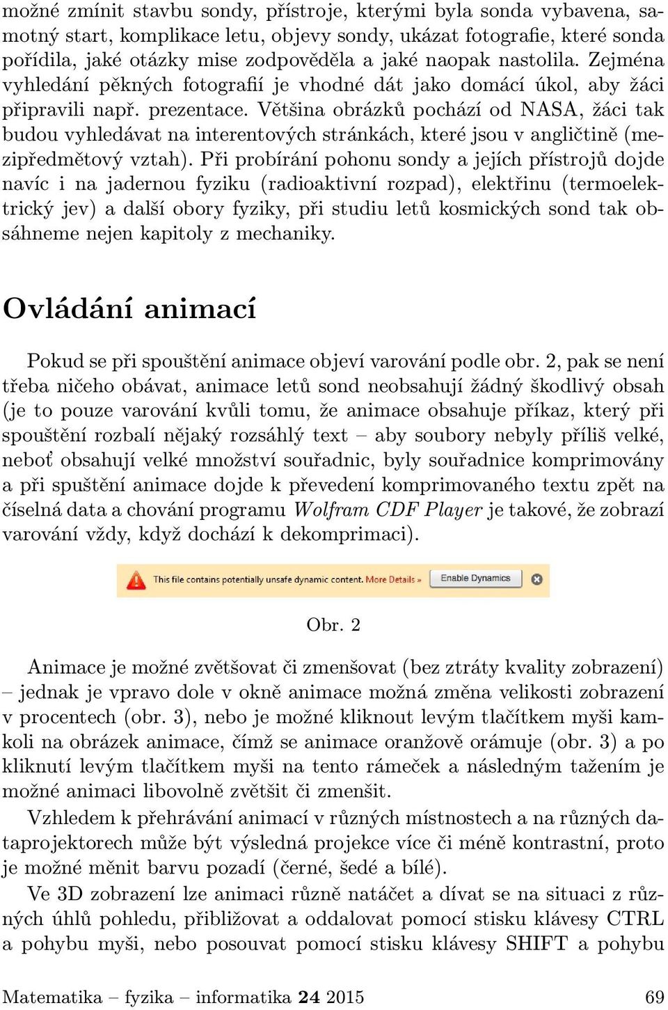 Většina obrázků pochází od NASA, žáci tak budou vyhledávat na interentových stránkách, které jsou v angličtině (mezipředmětový vztah).