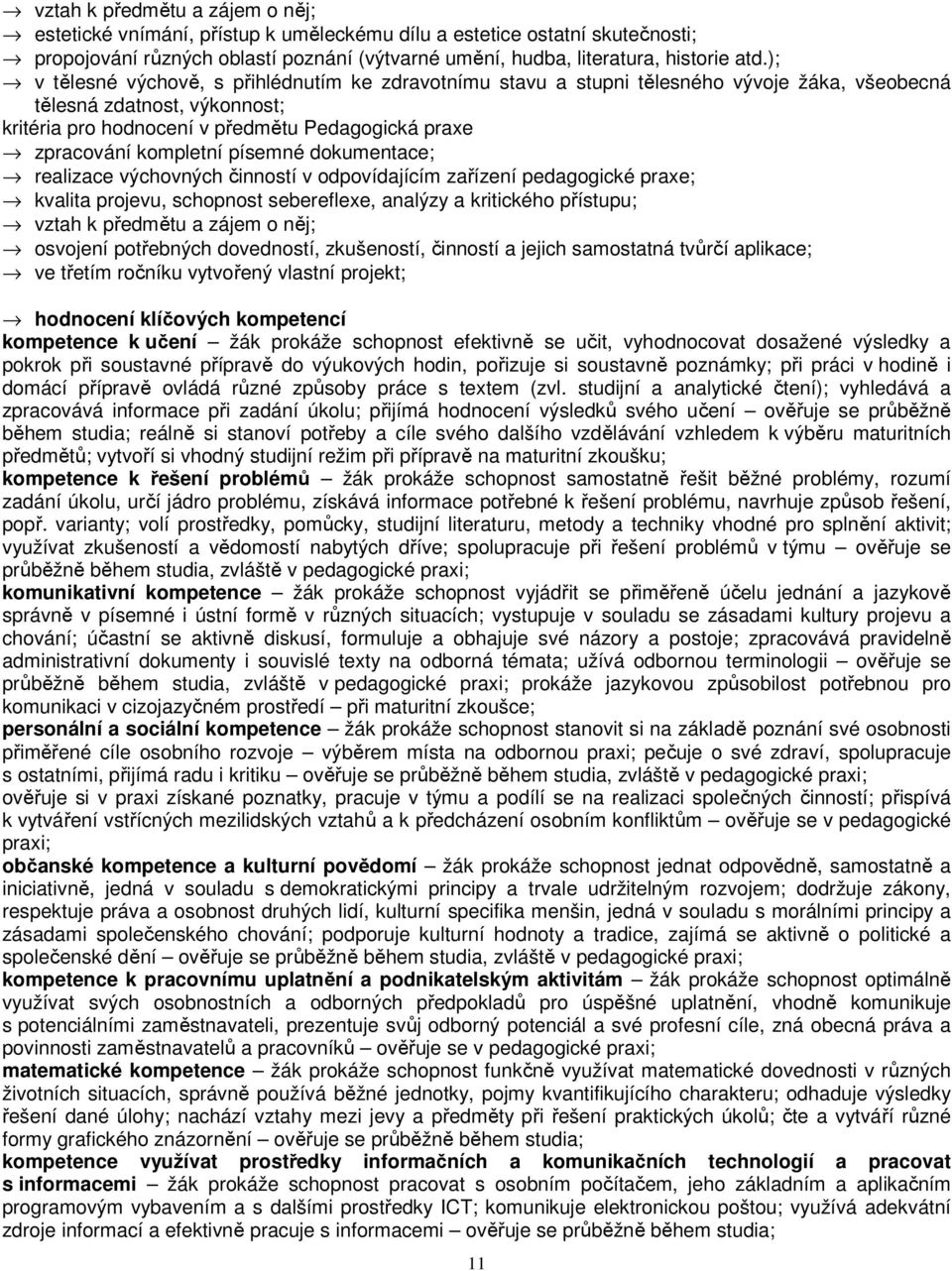 kompletní písemné dokumentace; realizace výchovných činností v odpovídajícím zařízení pedagogické praxe; kvalita projevu, schopnost sebereflexe, analýzy a kritického přístupu; vztah k předmětu a