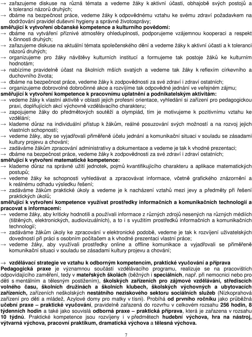 podporujeme vzájemnou kooperaci a respekt k činnosti druhých; zařazujeme diskuse na aktuální témata společenského dění a vedeme žáky k aktivní účasti a k toleranci názorů druhých; organizujeme pro