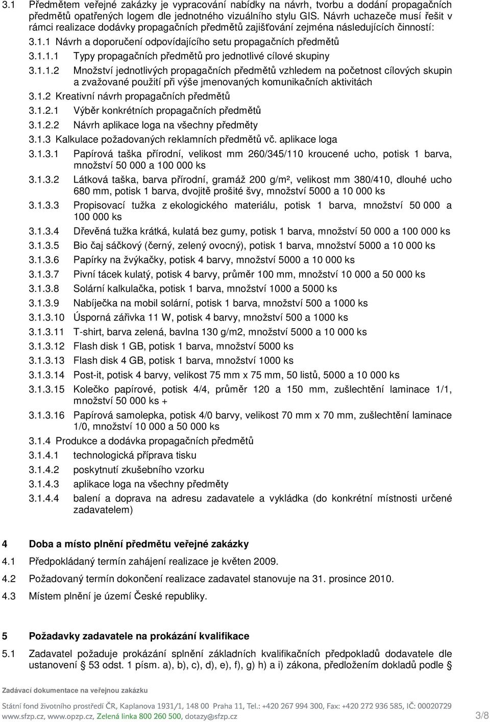 1.1.2 Množství jednotlivých propagačních předmětů vzhledem na početnost cílových skupin a zvažované použití při výše jmenovaných komunikačních aktivitách 3.1.2 Kreativní návrh propagačních předmětů 3.