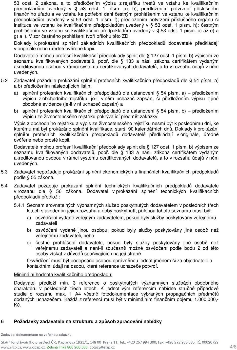 f); předložením potvrzení příslušného orgánu či instituce ve vztahu ke kvalifikačním předpokladům uvedený v 53 odst. 1 písm.