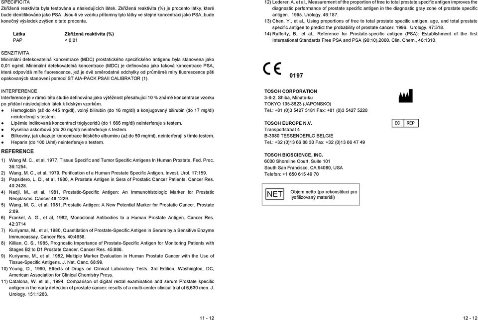 Látka Zkřížená reaktivita (%) PAP < 0,01 SENZITIVITA Minimální detekovatelná koncentrace (MDC) prostatického specifického antigenu byla stanovena jako 0,01 ng/ml.