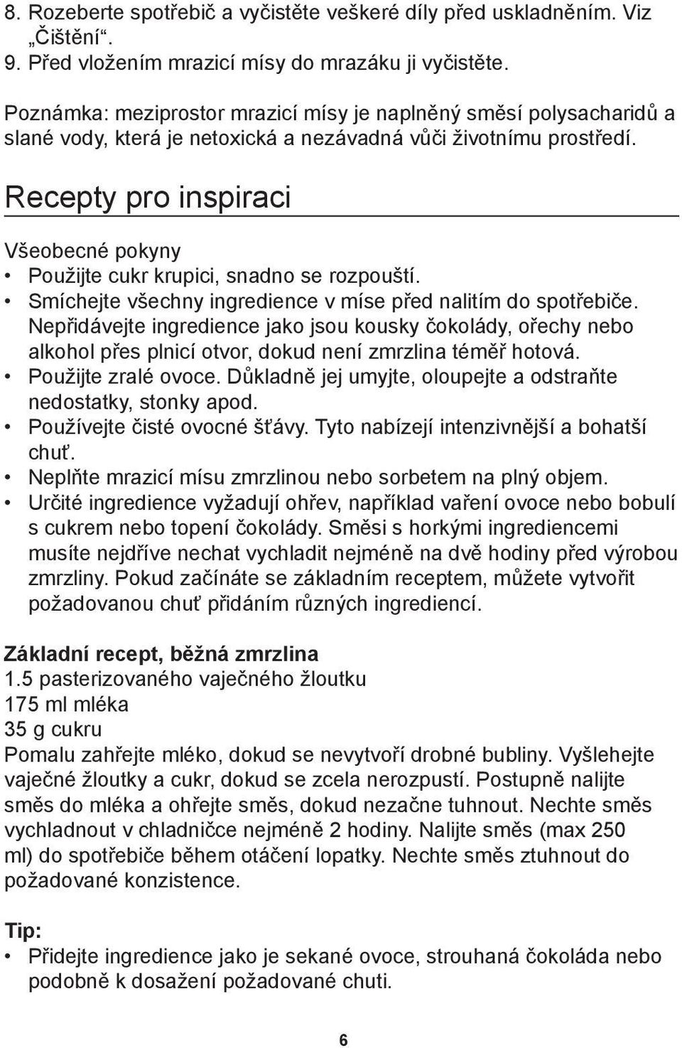 Recepty pro inspiraci V eobecné pokyny Pou ijte cukr krupici, snadno se rozpou tí. Smíchejte v echny ingredience v míse pűed nalitím do spotűebièe.