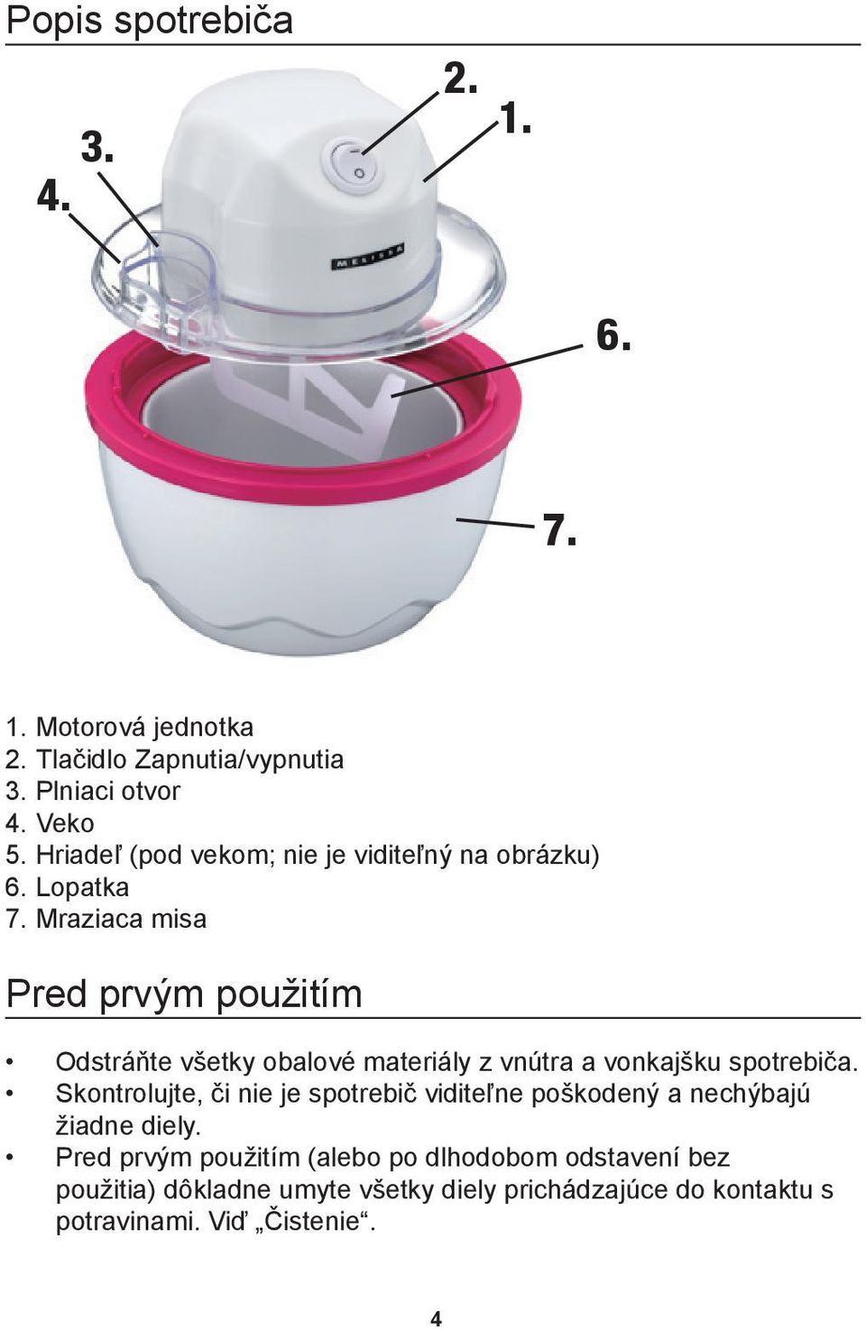 Mraziaca misa Pred prvęm pou itím Odstráòte v etky obalové materiály z vnútra a vonkaj ku spotrebièa.