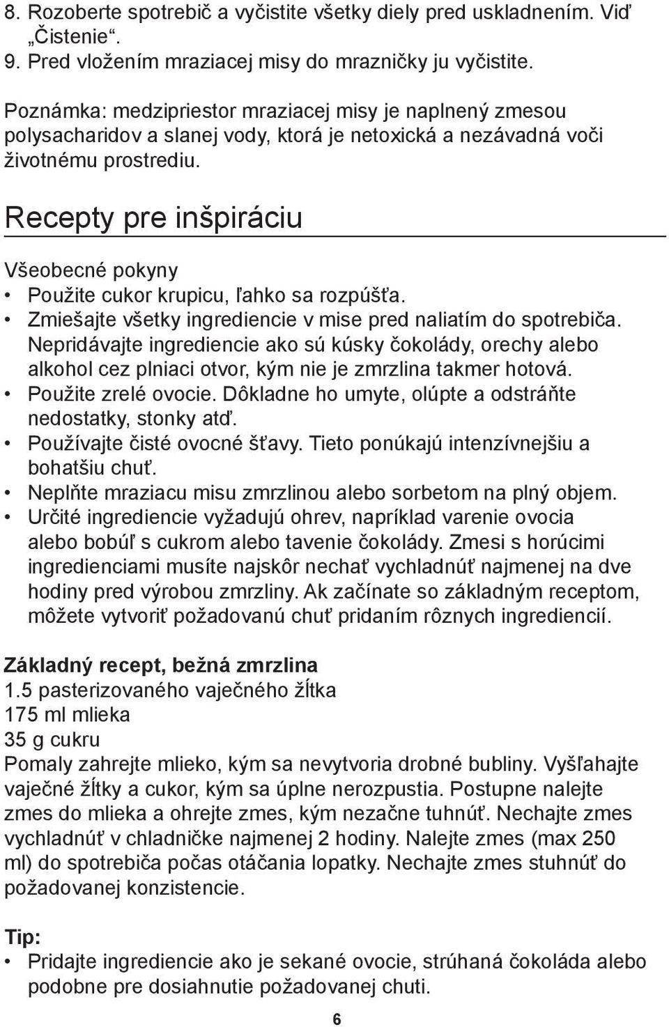 Recepty pre in piráciu V eobecné pokyny Pou ite cukor krupicu, Ÿahko sa rozpú a. Zmie ajte v etky ingrediencie v mise pred naliatím do spotrebièa.