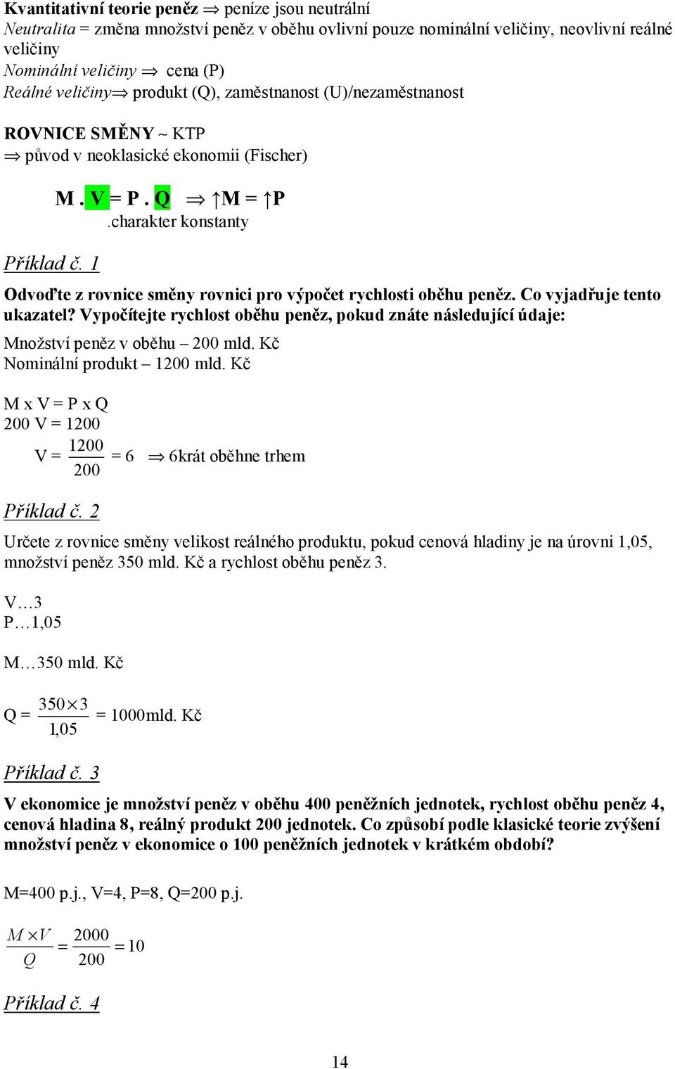 1 Odvoďte z rovnice směny rovnici pro výpočet rychlosti oběhu peněz. Co vyjadřuje tento ukazatel? Vypočítejte rychlost oběhu peněz, pokud znáte následující údaje: Množství peněz v oběhu 200 mld.