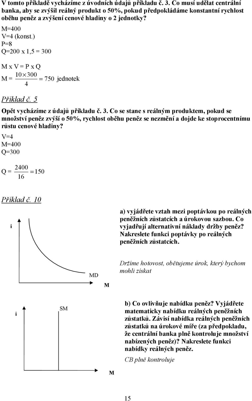 ) =8 =200 x 1,5 = 300 M x V = x 10 300 M = = 750 4 jednotek říklad č. 5 Opět vycházíme z údajů příkladu č. 3. Co se stane s reálným produktem, pokud se množství peněz zvýší o 50%, rychlost oběhu peněz se nezmění a dojde ke stoprocentnímu růstu cenové hladiny?