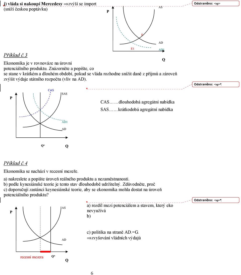 C S 1 C dlouhodobá agregátní nabídka S krátkodobá agregátní nabídka 1 * říklad č.4 konomika se nachází v recesní mezeře. a) nakreslete a popište úroveň reálného produktu a nezaměstnanosti.
