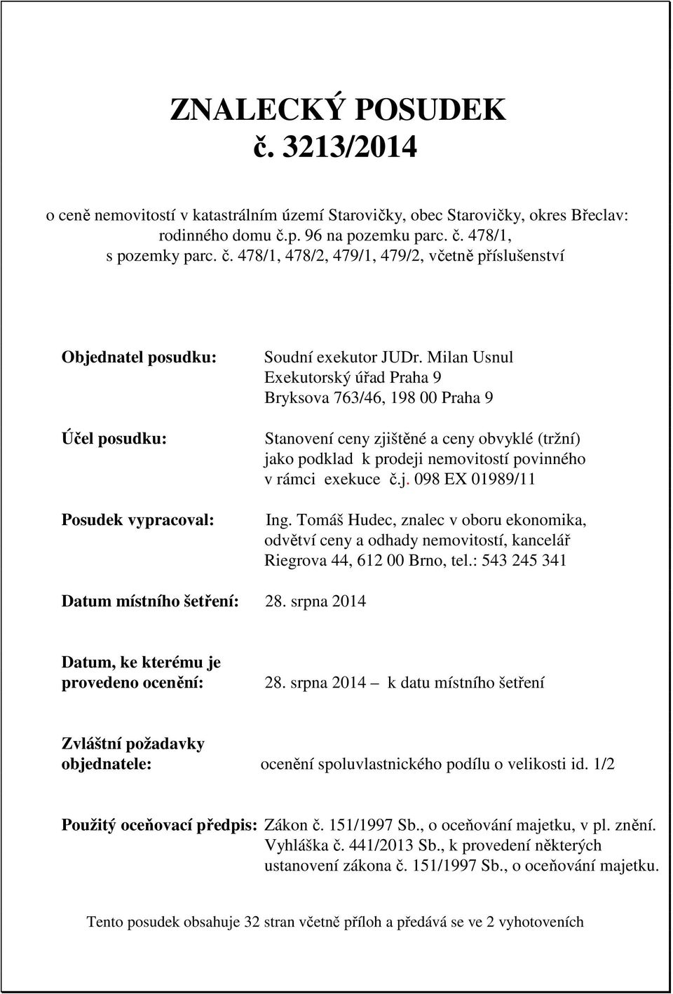 Tomáš Hudec, znalec v oboru ekonomika, odvětví ceny a odhady nemovitostí, kancelář Riegrova 44, 612 00 Brno, tel.: 543 245 341 Datum místního šetření: 28.