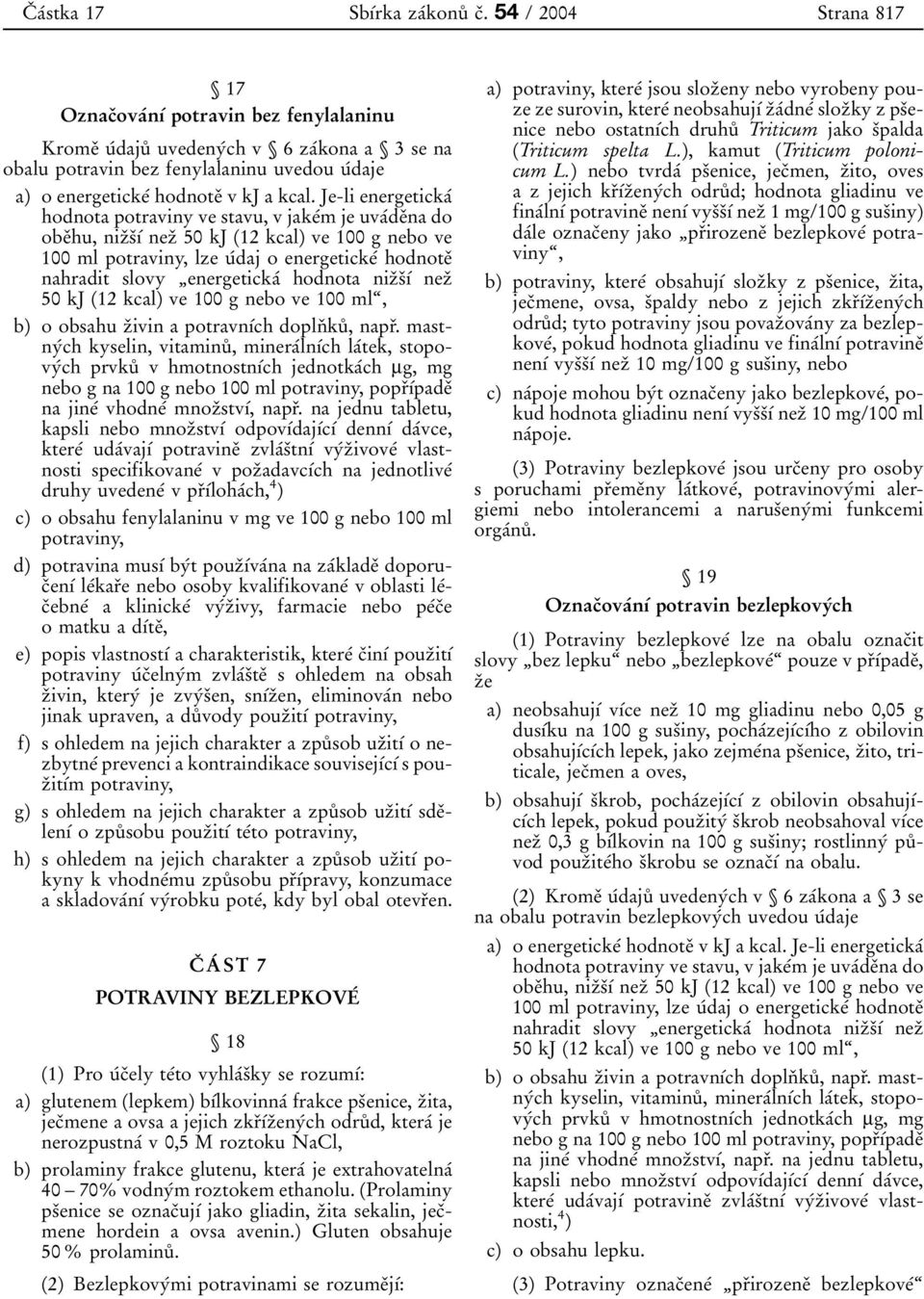 Je-li energetickaâ hodnota potraviny ve stavu, v jakeâm je uvaâdeïna do obeïhu, nizïsïõâ nezï 50 kj (12 kcal) ve 100 g nebo ve 100 ml potraviny, lze uâdaj o energetickeâ hodnoteï nahradit slovy