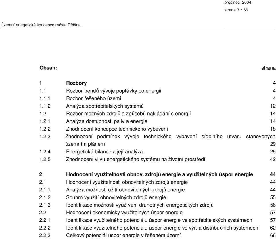 2.4 Energetická bilance a její analýza 29 1.2.5 Zhodnocení vlivu energetického systému na životní prostředí 42 2 Hodnocení využitelnosti obnov. zdrojů energie a využitelných úspor energie 44 2.