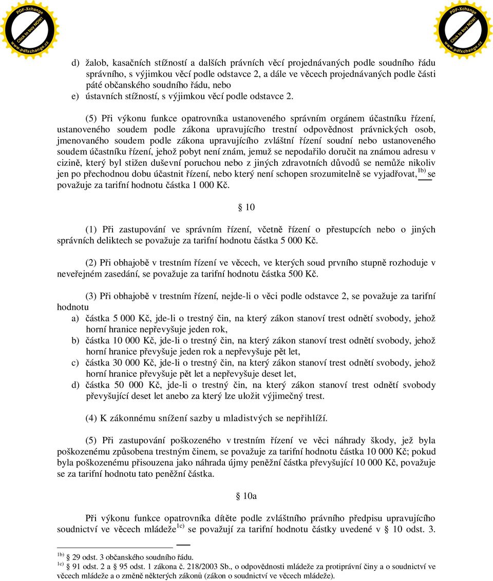 (5) P i výkonu funkce opatrovníka ustanoveného správním orgánem ú astníku ízení, ustanoveného soudem podle zákona upravujícího trestní odpov dnost právnických osob, jmenovaného soudem podle zákona