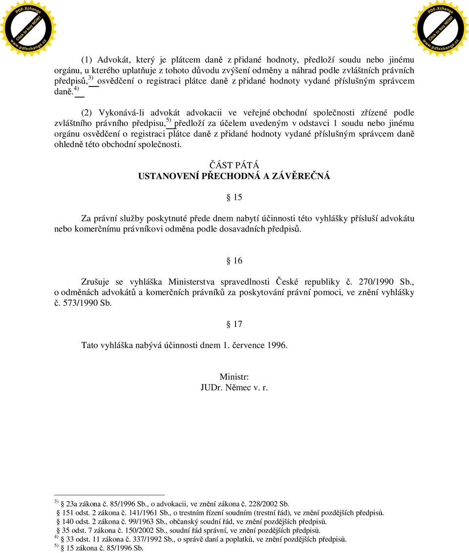 4) (2) Vykonává-li advokát advokacii ve ve ejné obchodní spole nosti z ízené podle zvláštního právního p edpisu, 5) edloží za ú elem uvedeným v odstavci 1 soudu nebo jinému orgánu osv ení o