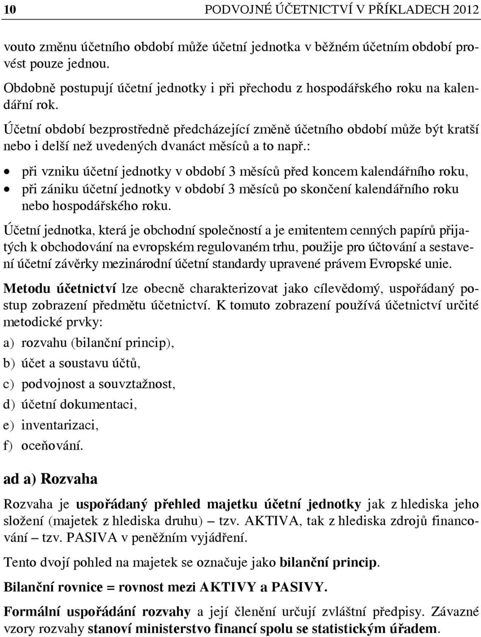 Účetní období bezprostředně předcházející změně účetního období může být kratší nebo i delší než uvedených dvanáct měsíců a to např.