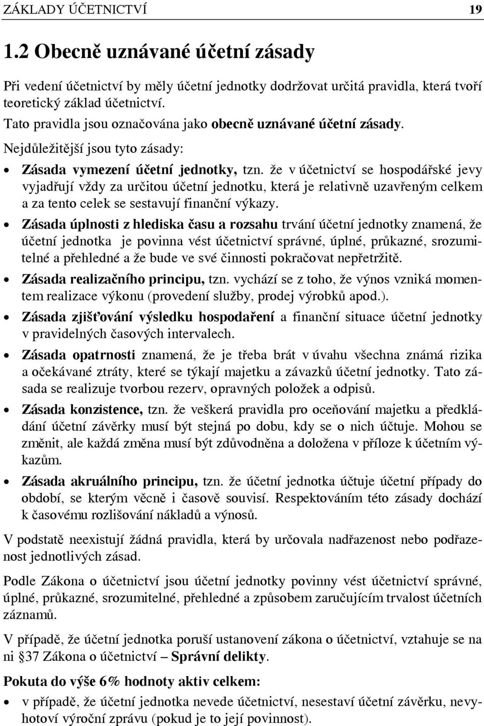 že v účetnictví se hospodářské jevy vyjadřují vždy za určitou účetní jednotku, která je relativně uzavřeným celkem a za tento celek se sestavují finanční výkazy.