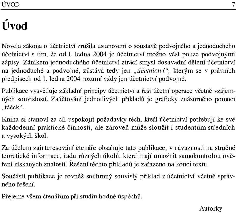 ledna 2004 rozumí vždy jen účetnictví podvojné. Publikace vysvětluje základní principy účetnictví a řeší účetní operace včetně vzájemných souvislostí.