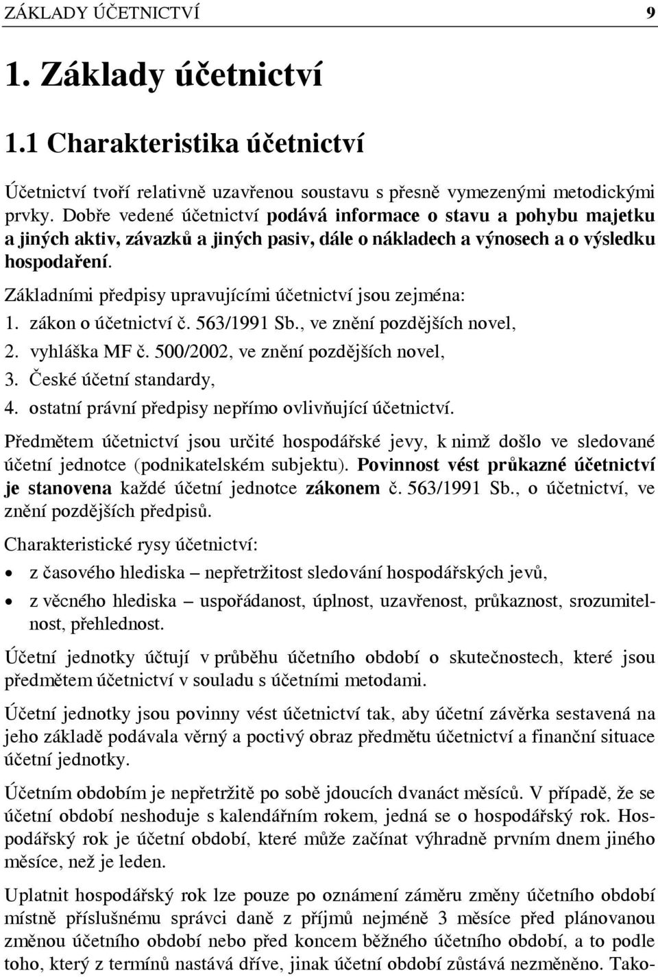 Základními předpisy upravujícími účetnictví jsou zejména: 1. zákon o účetnictví č. 563/1991 Sb., ve znění pozdějších novel, 2. vyhláška MF č. 500/2002, ve znění pozdějších novel, 3.