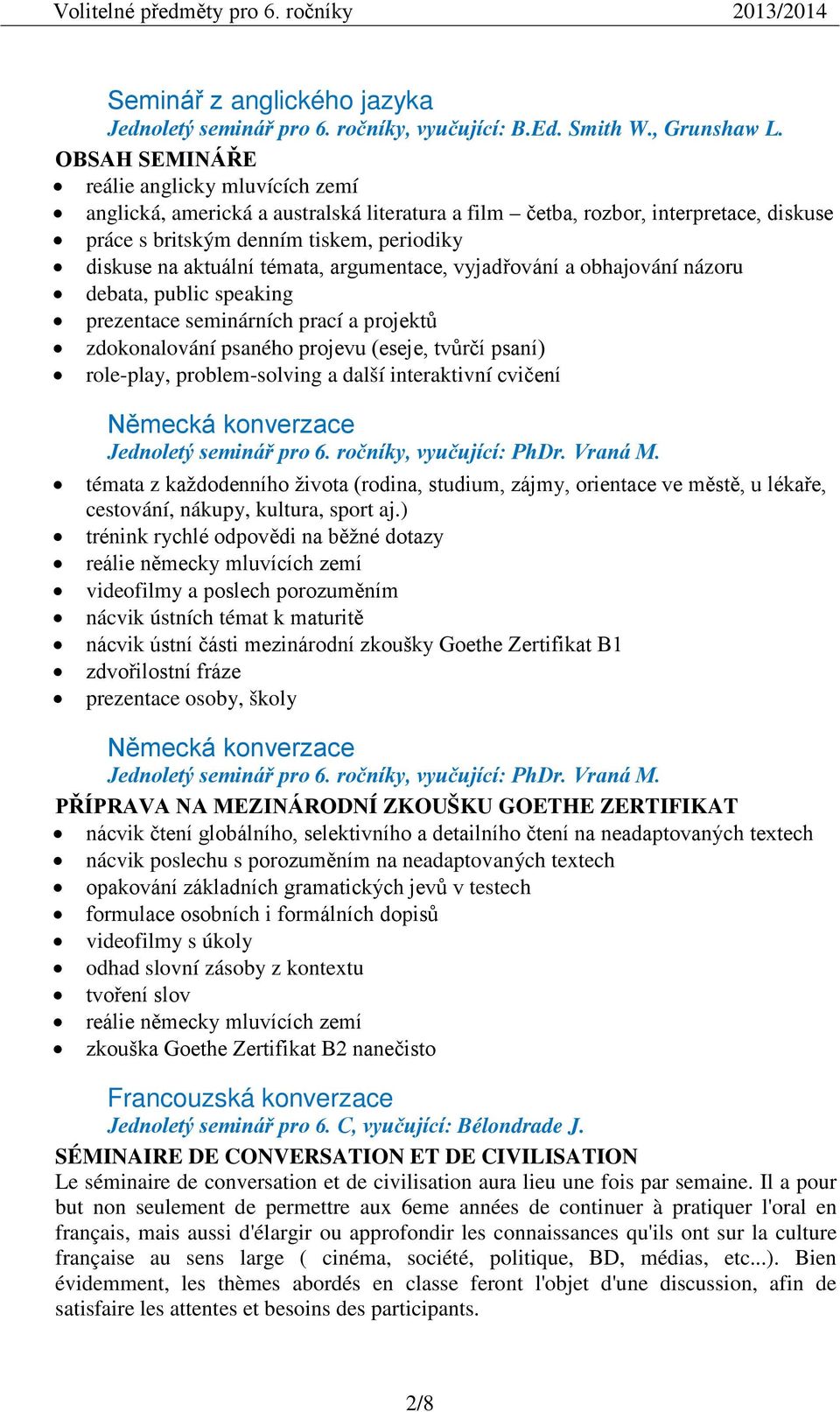 témata, argumentace, vyjadřování a obhajování názoru debata, public speaking prezentace seminárních prací a projektů zdokonalování psaného projevu (eseje, tvůrčí psaní) role-play, problem-solving a