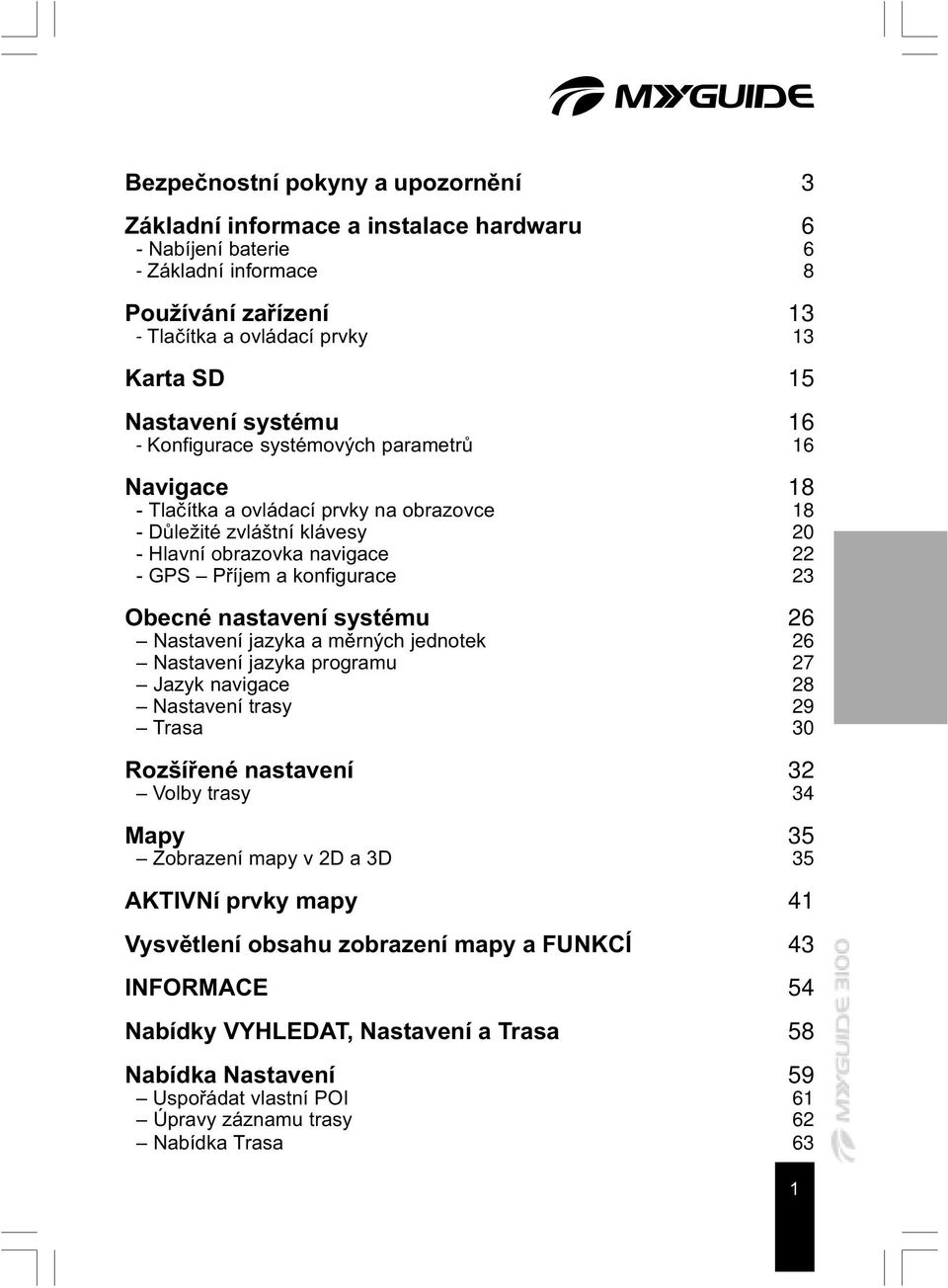 Obecné nastavení systému 26 Nastavení jazyka a mìrných jednotek 26 Nastavení jazyka programu 27 Jazyk navigace 28 Nastavení trasy 29 Trasa 30 Rozšíøené nastavení 32 Volby trasy 34 Mapy 35 Zobrazení