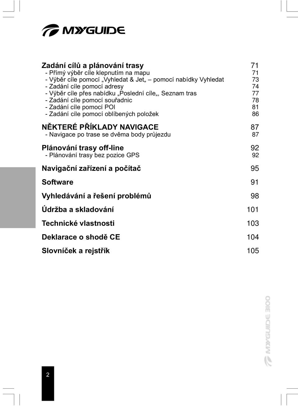 položek 86 NÌKTERÉ PØÍKLADY NAVIGACE 87 - Navigace po trase se dvìma body prùjezdu 87 Plánování trasy off-line 92 - Plánování trasy bez pozice GPS 92 Navigaèní