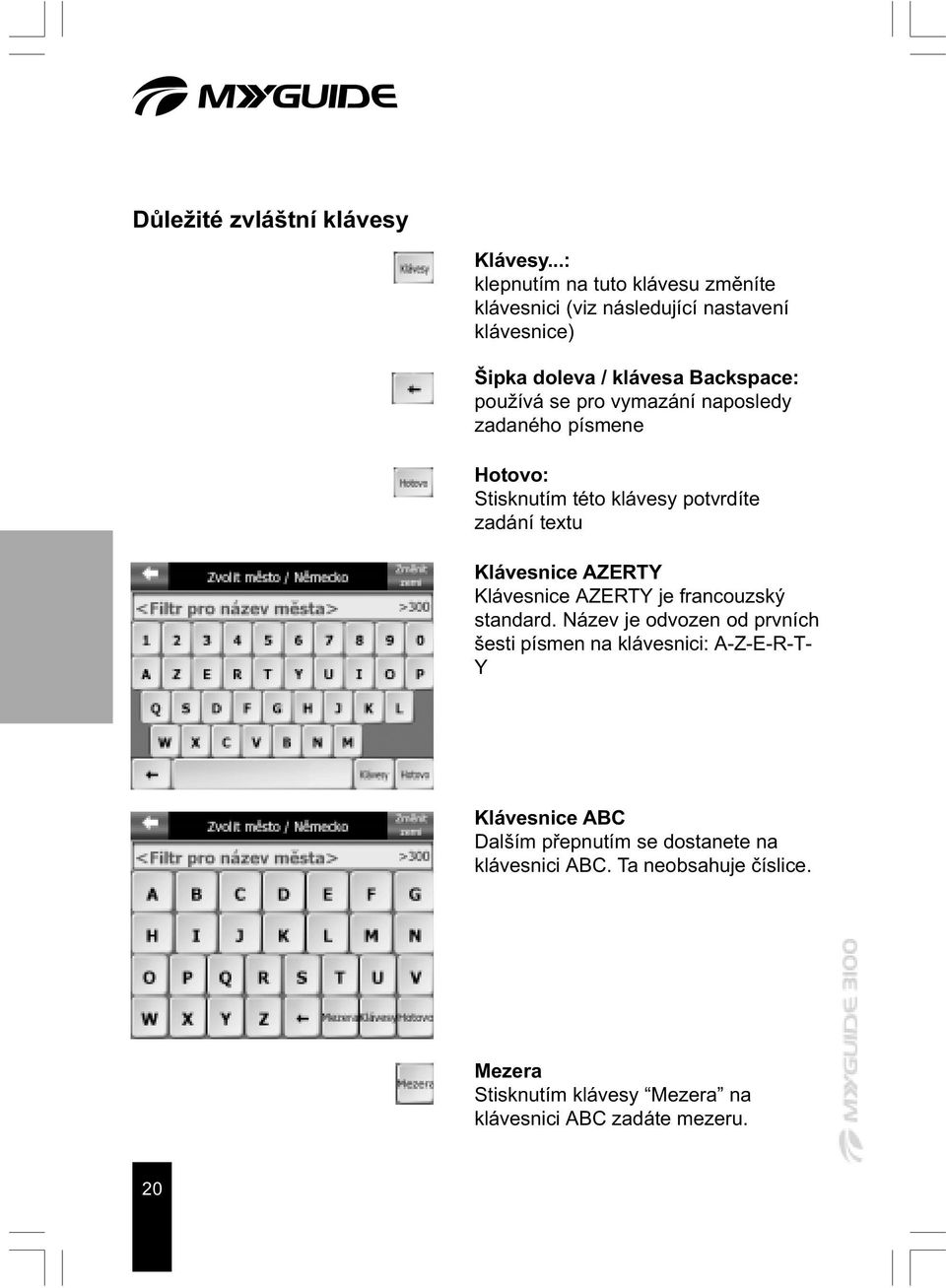 vymazání naposledy zadaného písmene Hotovo: Stisknutím této klávesy potvrdíte zadání textu Klávesnice AZERTY Klávesnice AZERTY je