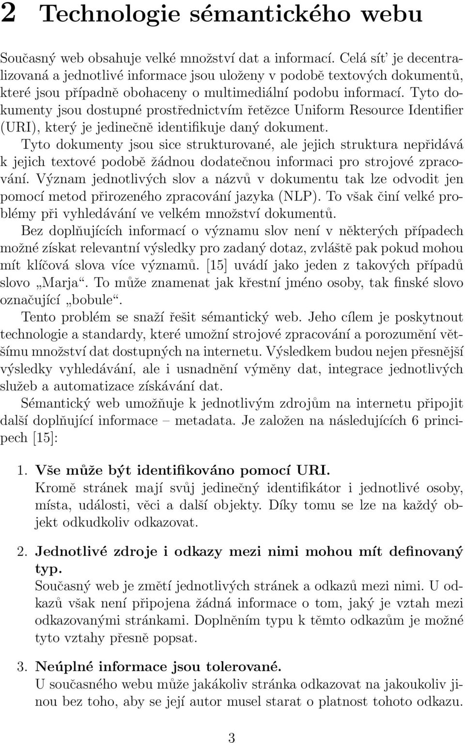 Tyto dokumenty jsou dostupné prostřednictvím řetězce Uniform Resource Identifier (URI), který je jedinečně identifikuje daný dokument.