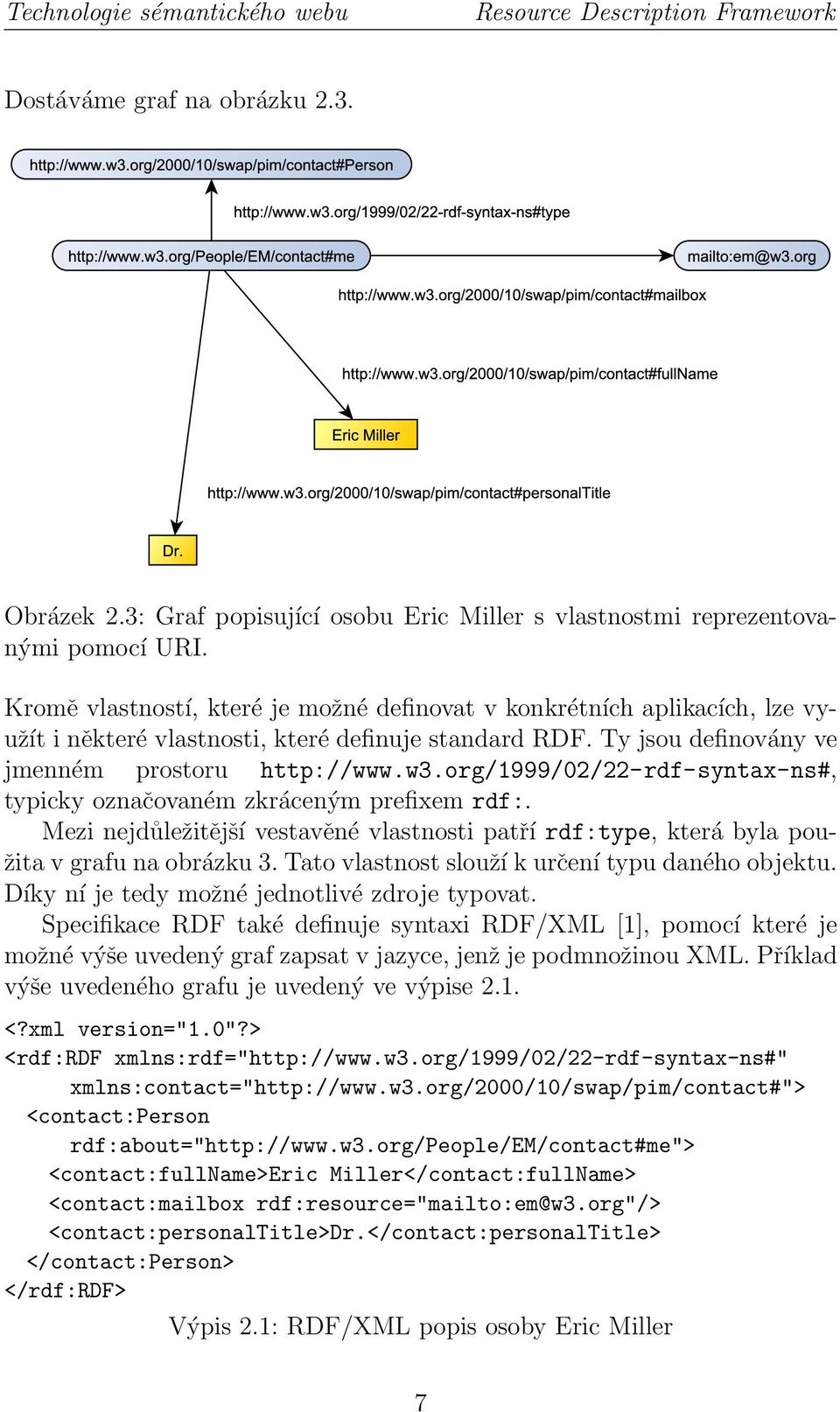 org/999/02/22-rdf-syntax-ns#, typicky označovaném zkráceným prefixem rdf:. Mezi nejdůležitější vestavěné vlastnosti patří rdf:type, která byla použita v grafu na obrázku 3.