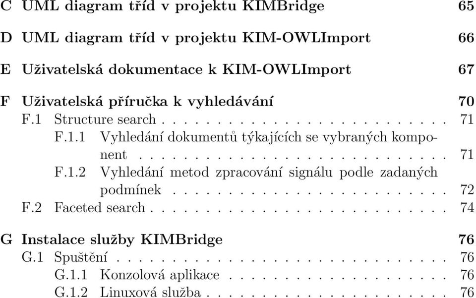 ........................ 72 F.2 Faceted search........................... 74 G Instalace služby KIMBridge 76 G. Spuštění.............................. 76 G.. Konzolová aplikace.