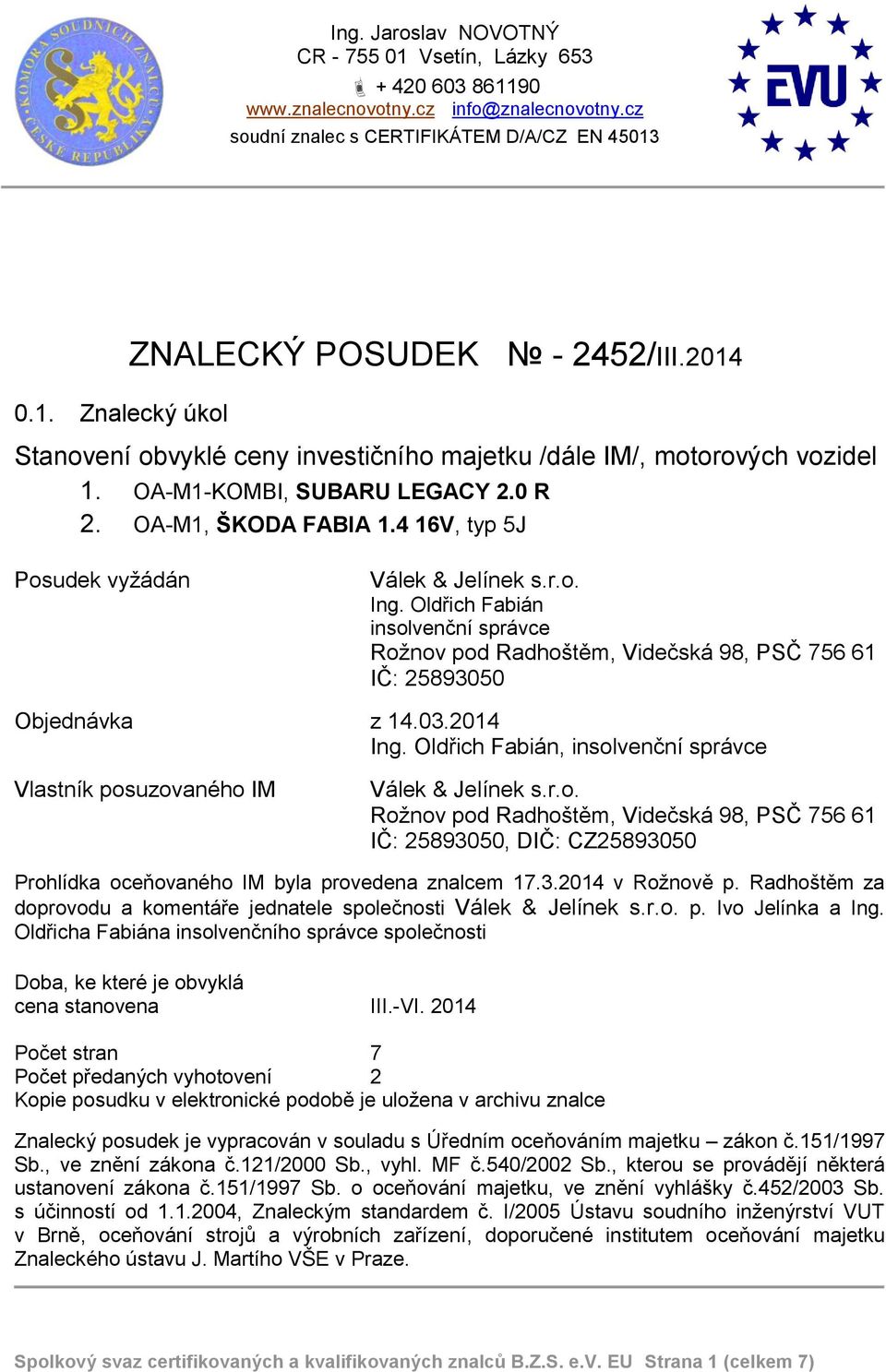 Oldřich Fabián insolvenční správce Rožnov pod Radhoštěm, Videčská 98, PSČ 756 61 IČ: 25893050 Objednávka z 14.03.2014 Ing.