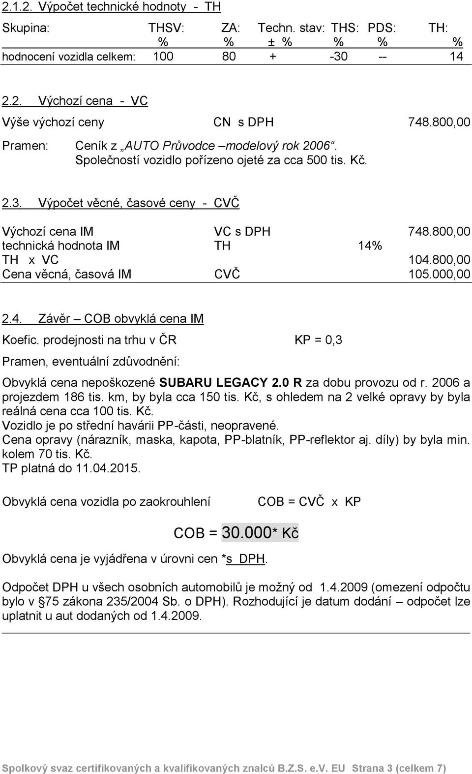 800,00 technická hodnota IM TH 14% TH x VC 104.800,00 Cena věcná, časová IM CVČ 105.000,00 2.4. Závěr COB obvyklá cena IM Koefic.