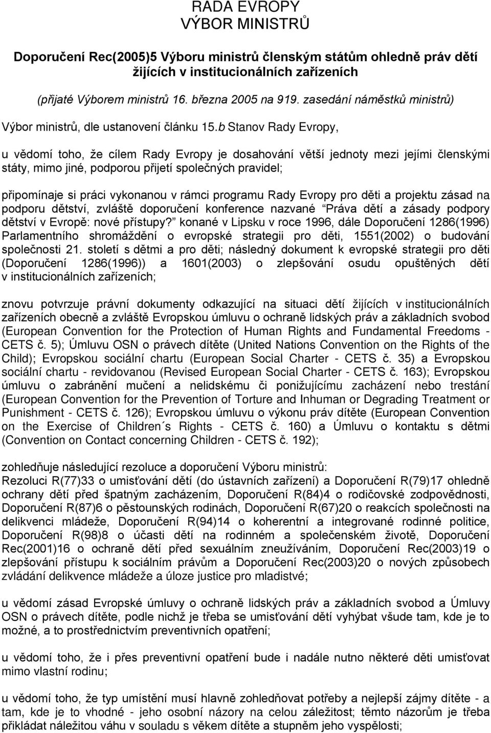 b Stanov Rady Evropy, u vědomí toho, že cílem Rady Evropy je dosahování větší jednoty mezi jejími členskými státy, mimo jiné, podporou přijetí společných pravidel; připomínaje si práci vykonanou v