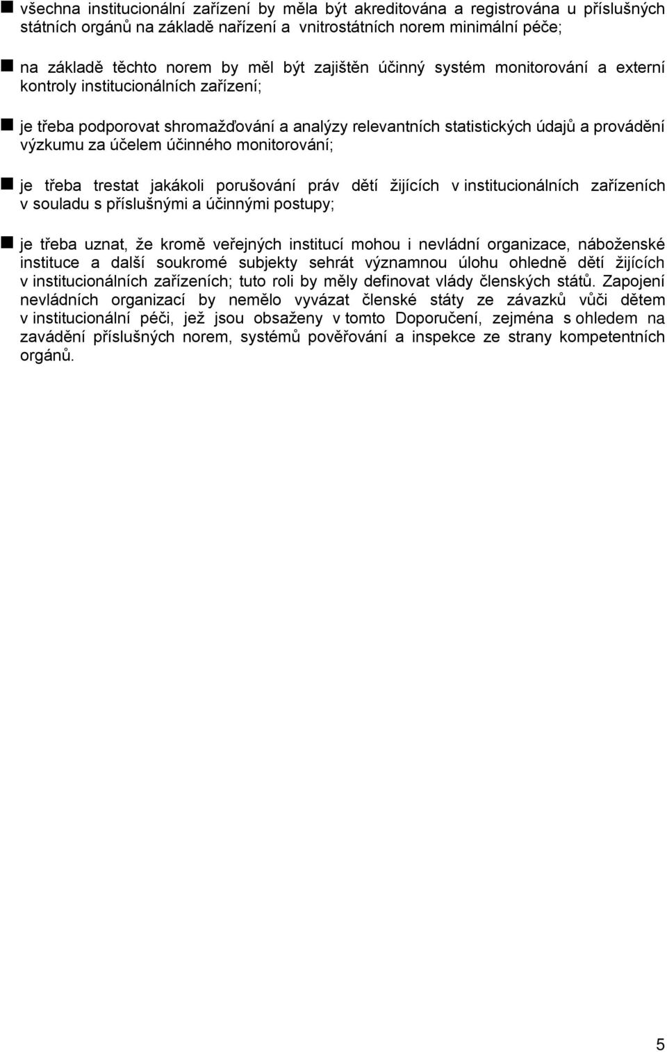 monitorování; je třeba trestat jakákoli porušování práv dětí žijících v institucionálních zařízeních v souladu s příslušnými a účinnými postupy; je třeba uznat, že kromě veřejných institucí mohou i