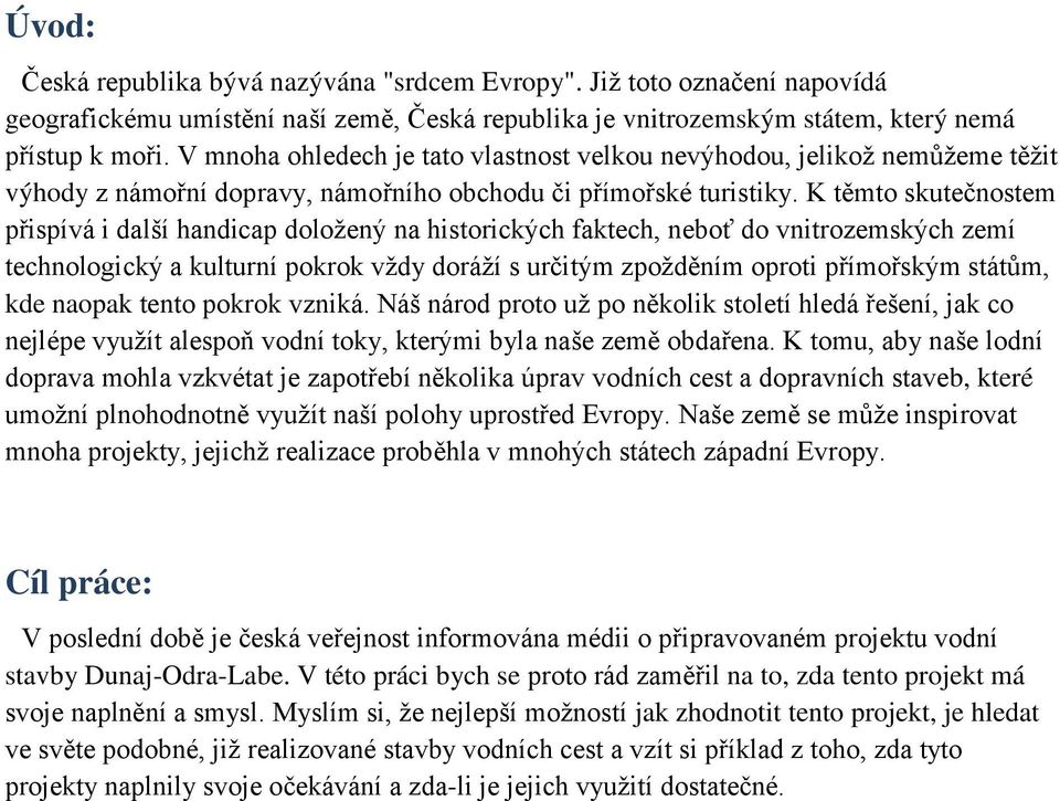 K těmto skutečnostem přispívá i další handicap doložený na historických faktech, neboť do vnitrozemských zemí technologický a kulturní pokrok vždy doráží s určitým zpožděním oproti přímořským státům,