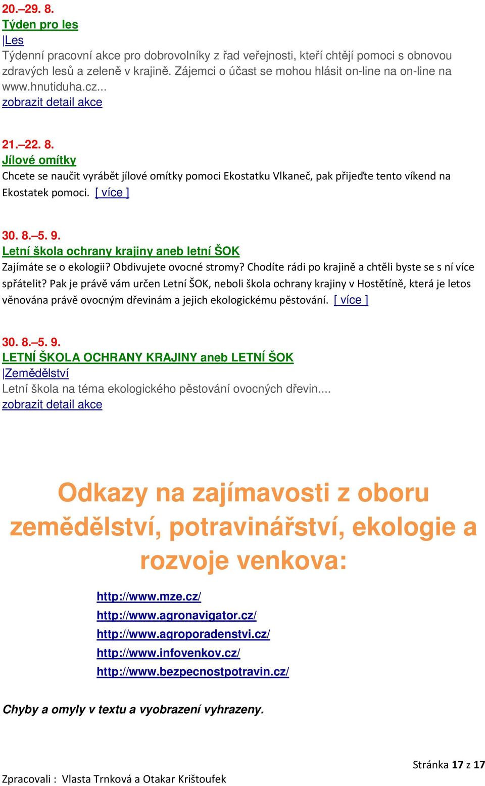 Jílové omítky Chcete se naučit vyrábět jílové omítky pomoci Ekostatku Vlkaneč, pak přijeďte tento víkend na Ekostatek pomoci. [ více ] 30. 8. 5. 9.