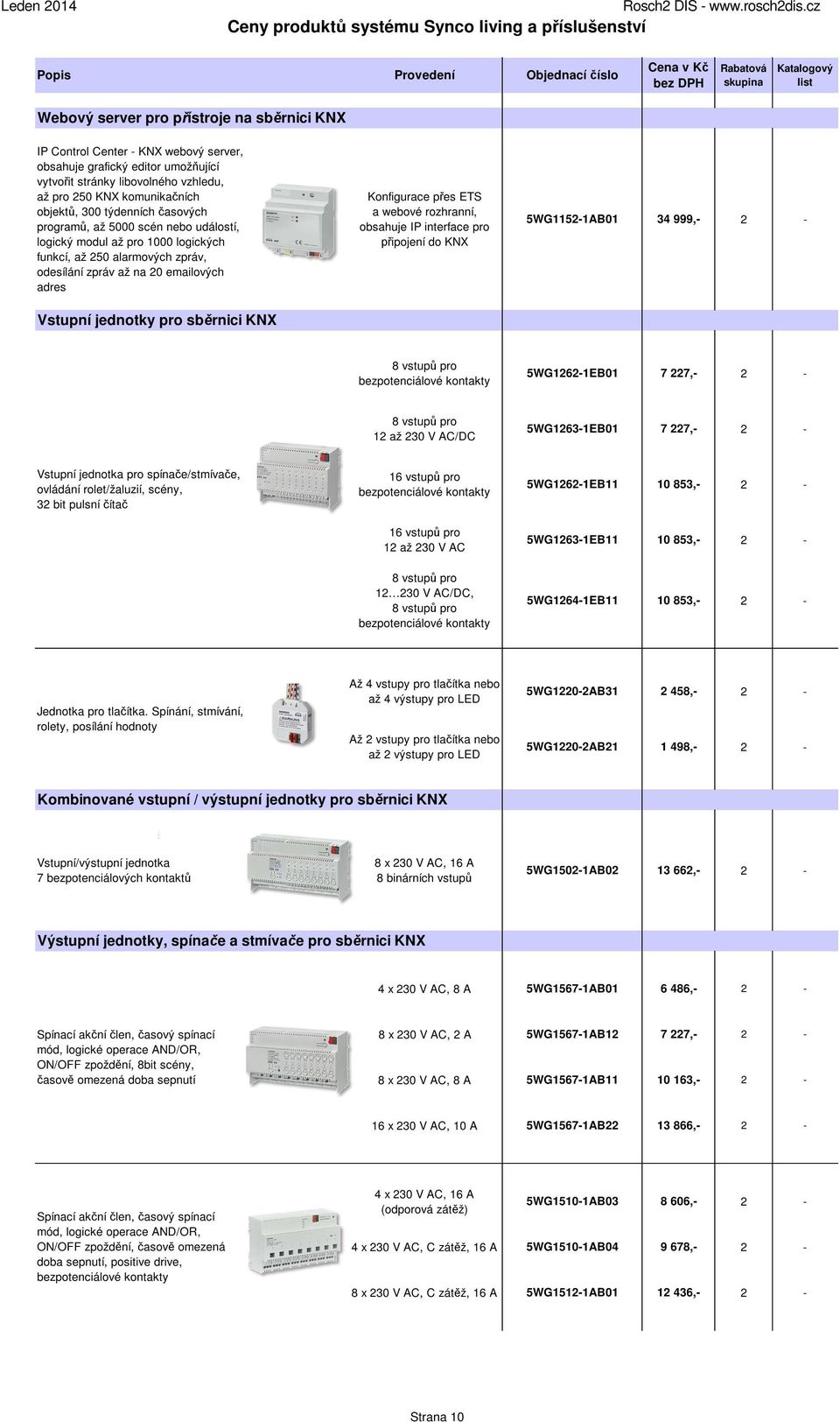 rozhranní, obsahuje IP interface pro připojení do KNX 5WG1152-1AB01 34 999,- 2 - Vstupní jednotky pro sběrnici KNX 8 vstupů pro bezpotenciálové kontakty 5WG1262-1EB01 7 227,- 2-8 vstupů pro 12 až 230