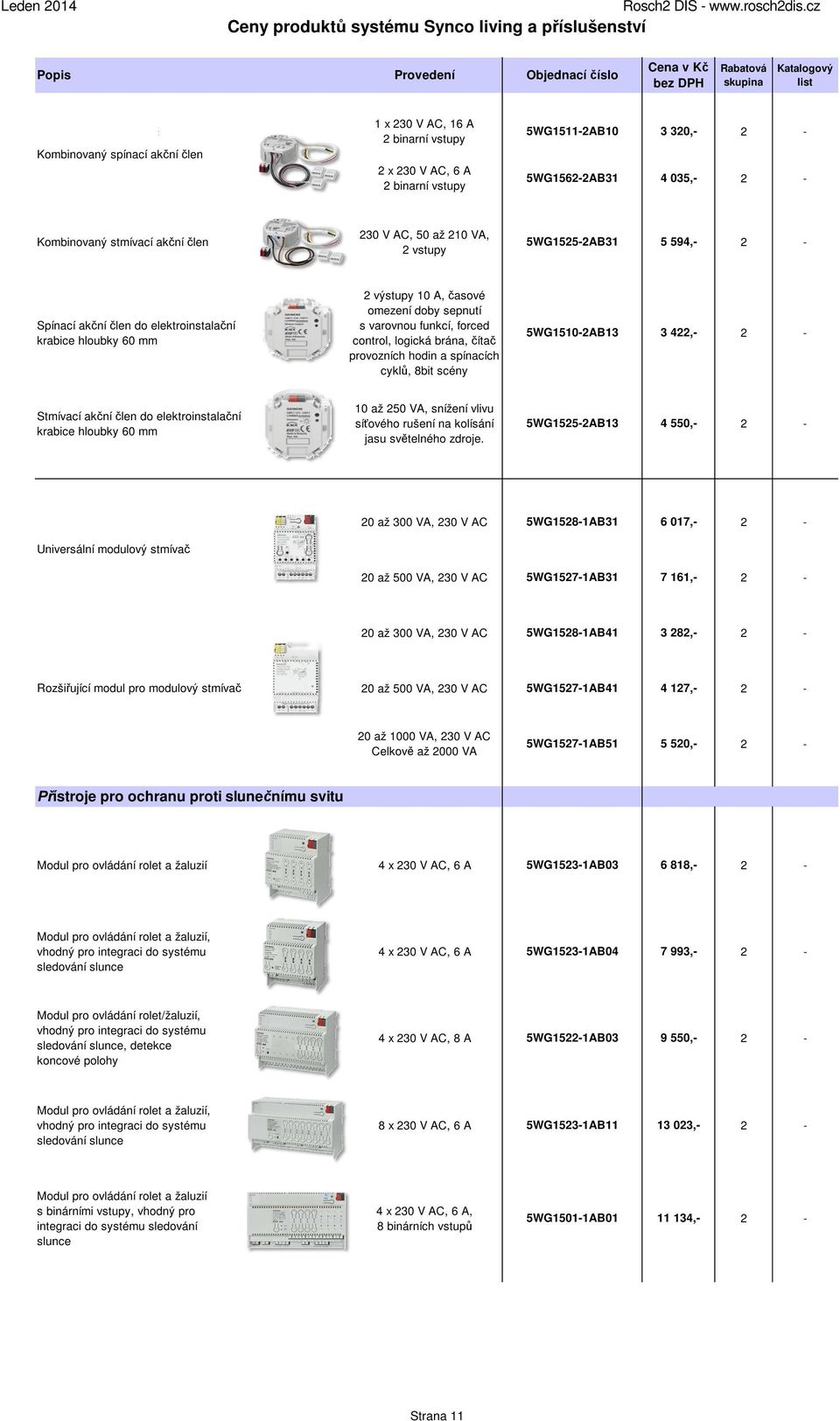 čítač provozních hodin a spínacích cyklů, 8bit scény 5WG1510-2AB13 3 422,- 2 - Stmívací akční člen do elektroinstalační krabice hloubky 60 mm 10 až 250 VA, snížení vlivu síťového rušení na kolísání