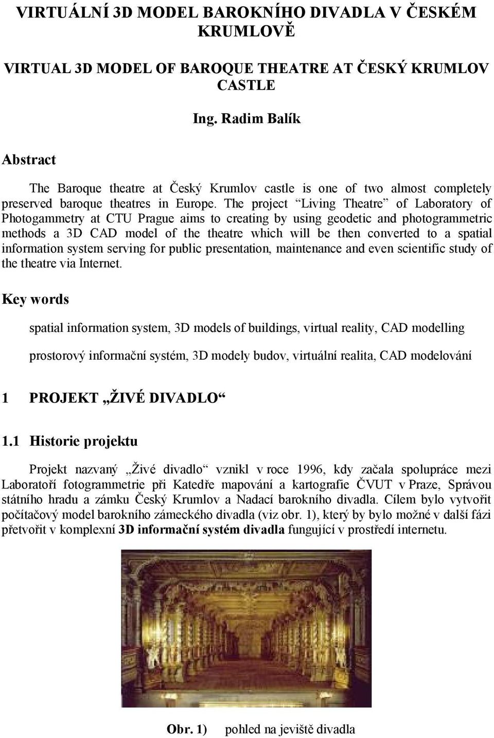 The project Living Theatre of Laboratory of Photogammetry at CTU Prague aims to creating by using geodetic and photogrammetric methods a 3D CAD model of the theatre which will be then converted to a