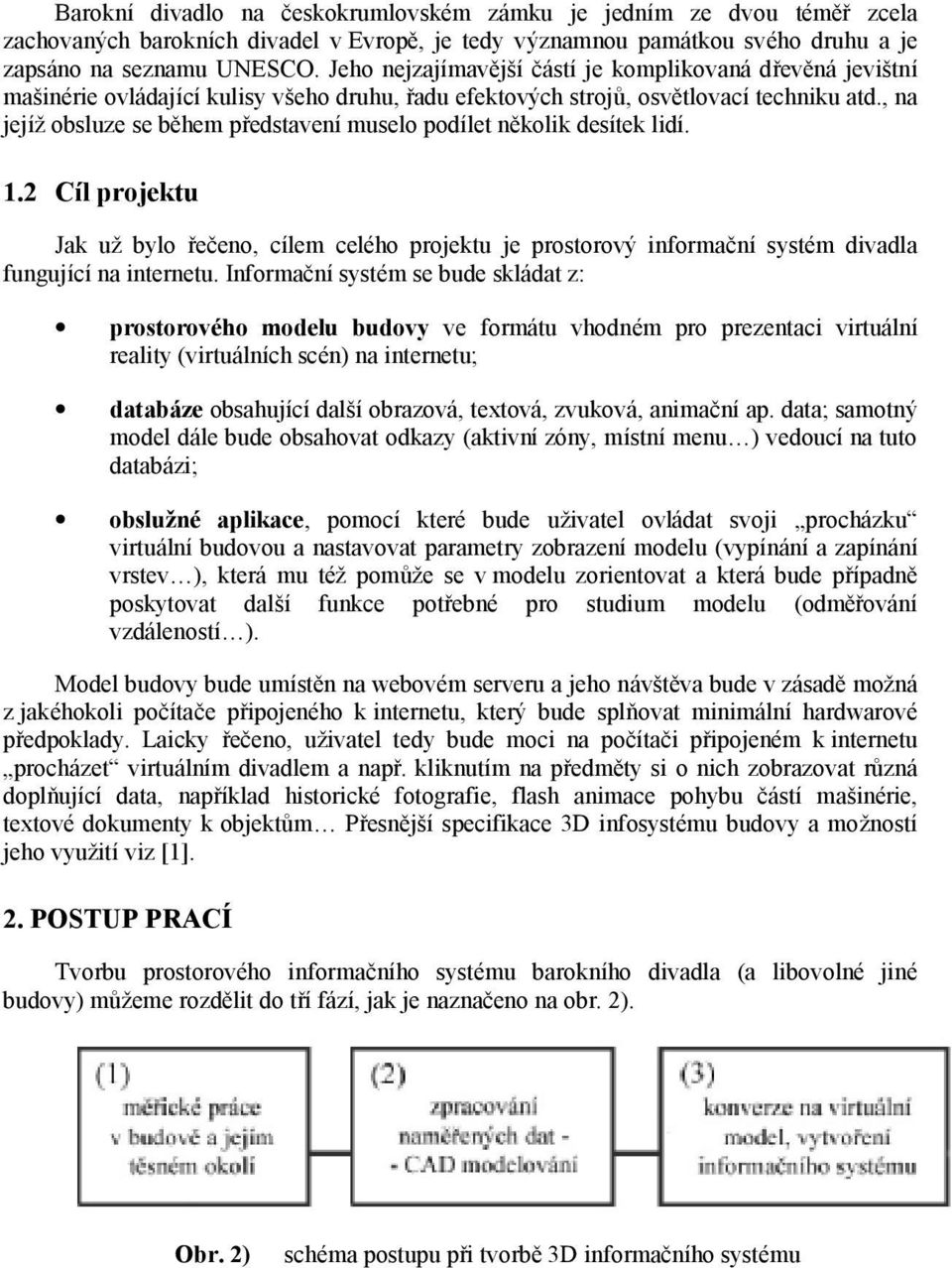 , na jejíž obsluze se během představenímuselo podílet několik desítek lidí. 1.2 Cíl projektu Jak už bylo řečeno, cílem celého projektu je prostorový informační systém divadla fungujícína internetu.